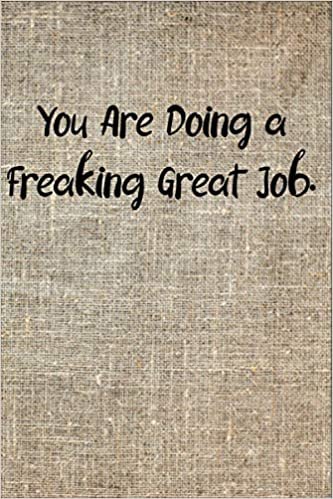 You Are Doing a Freaking Great Job.: Blank Lined Notebook Journal, Gag Gifts with a funny saying For Coworkers, boss, Employees...(Funny office gift)