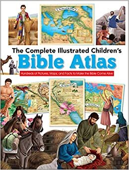 The Complete Illustrated Children's Bible Atlas: Hundreds of Pictures, Maps, and Facts to Make the Bible Come Alive (The Complete Illustrated Children's Bible Library)