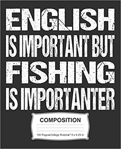 English Is Important But Fishing Is Importanter Composition: College Ruled Notebook