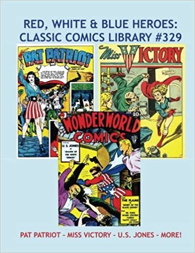 Red, White & Blue Heroes: Classic Comics Library #329: Pat Patriot - Miss Victory - U.S. Jones - and More! --- Golden Age Patriotic Heroes -- Over 350 Pages - All Stories - No Ads