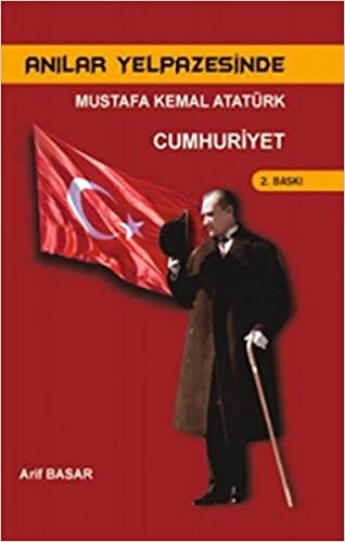 Anılar Yelpazesinde Mustafa Kemal Atatürk Cilt 4: Cumhuriyet