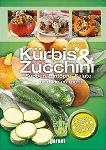 Zucchini & Kürbis: Suppen, Eintöpfe, Salate und vieles mehr