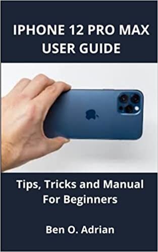 IPHONE 12 PRO MAX USER GUIDE: Tips, Tricks and Manual For Beginners