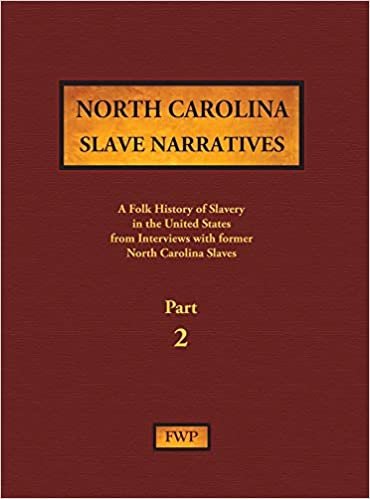 North Carolina Slave Narratives - Part 2: A Folk History of Slavery in the United States from Interviews with Former Slaves (Fwp Slave Narratives)