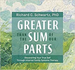 Greater Than the Sum of Our Parts: Discovering Your True Self through Internal Family Systems Therapy [Audio]