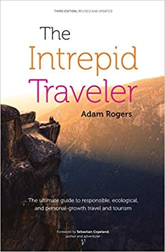 The Intrepid Traveler: The ultimate guide to responsible, ecological, and personal-growth travel and tourism