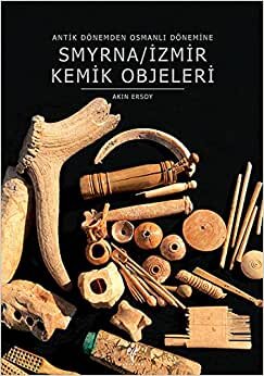 Smyrna / İzmir Kemik Objeleri: Antik Dönemden Osmanlı Dönemine