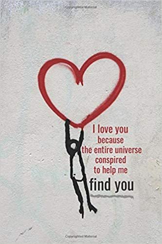 I love you because the entire universe conspired to help me find you: Motivational Lined Notebook, Journal, Diary (120 Pages, 6 x 9 inches)