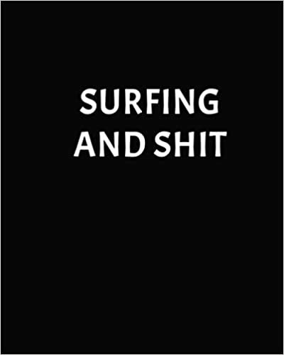 Surfing And Shit: Record Your Daily Surf Sessions and Track Your Board, Equipment, Tide, Weather, Wave Size, Water Condition and Much More, Surf Tracking, Surfing Logbook, Surfing Journal