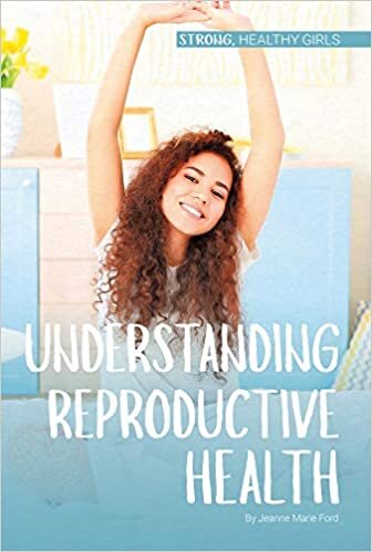 Understanding Reproductive Health (Strong, Healthy Girls)
