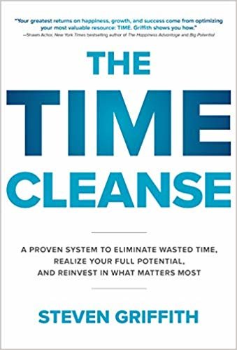 Time Cleanse : A Proven System to Eliminate Wasted Time Realize Your Full Potential and Reinvest