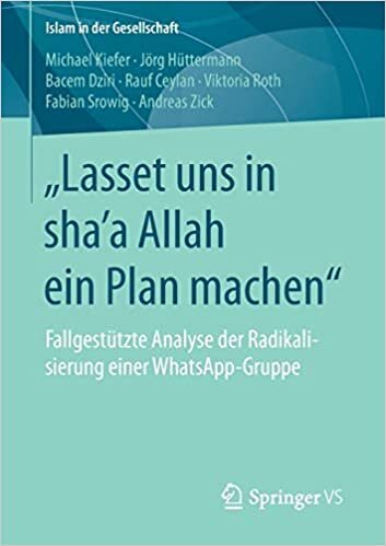 "Lasset Uns in Sha'a Allah Ein Plan Machen" : Fallgestutzte Analyse Der Radikalisierung Einer Whatsapp-Gruppe (Islam in Der Gesellschaft) [German]