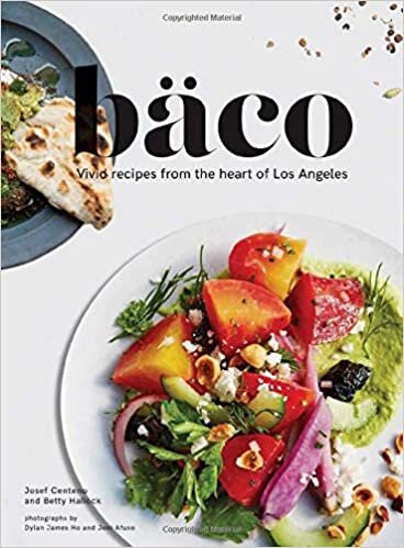 Baco: Inspired Recipes from the Heart of Los Angeles: Vivid Recipes from the Heart of Los Angeles (California Cookbook, Tex Mex Cookbook, Street Food Cookbook)