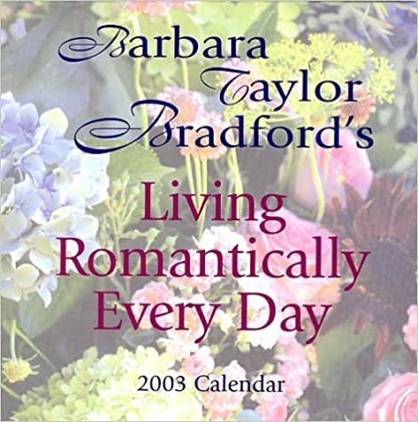 Barbara Taylor Bradford's Living Romantically Every Day 2003 Calendar