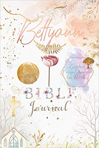 Bettyann Bible Prayer Journal: Personalized Name Engraved Bible Journaling Christian Notebook for Teens, Girls and Women with Bible Verses and Prompts ... Prayer, Reflection, Scripture and Devotional.