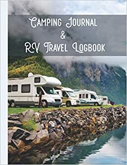 Camping Journal & RV Travel Logbook: Campsite Journal, Road Trip Planner, Camping Diary for RVers and Campers. RV Travel Logbook and Family Caravan Journal