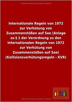 Internationale Regeln von 1972 zur Verhütung von Zusammenstößen auf See (Anlage zu § 1 der Verordnung zu den Internationalen Regeln von 1972 zur ... auf See) (Kollisionsverhütungsregeln - KVR)