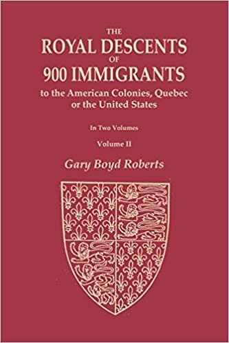 The Royal Descents of 900 Immigrants to the American Colonies, Quebec, or the United States Who Were Themselves Notable or Left Descendants Notable in ... from Kings or Sovereigns Who Died befor