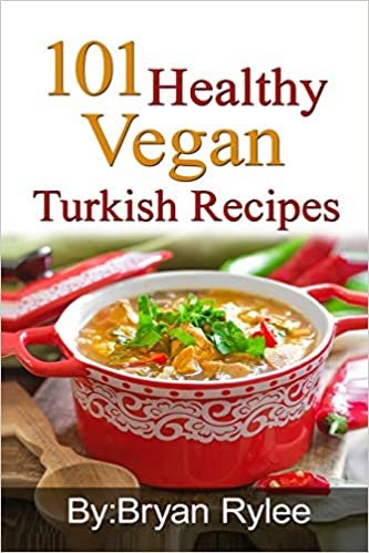 101 Healthy Vegan Turkish Recipes: With More Than 100 Delicious Recipes for Healthy Living