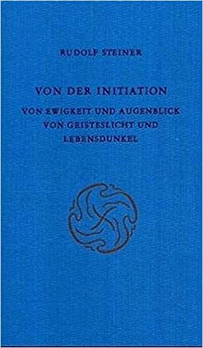 Von der Initiation: Von Ewigkeit und Augenblick. Von Geisteslicht und Lebensdunkel. Acht Vorträge, München 1912 (Rudolf Steiner Gesamtausgabe / Schriften und Vorträge)