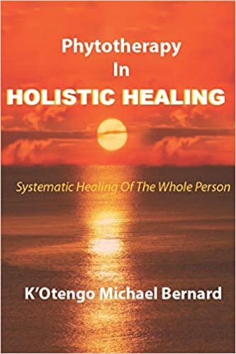 PHYTOTHERAPY IN HOLISTIC HEALING: Systematic Healing Of The Whole Person indir