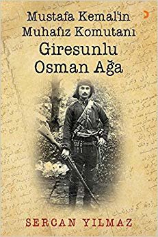 Mustafa Kemal’in Muhafız Komutanı Giresunlu Osman Ağa
