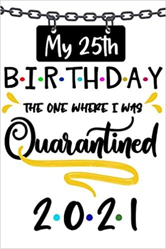 My 25th Birthday The One Where I Was Quarantined 2021: Funny gift for family and friends, men and women, Notebook Planner, 100 pages, Matte Finish 6 ... x 22.9 cm) (Funny Journal Gifts 25 Year Old)