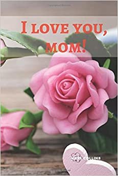I LOVE YOU, MOM!: Happy Mother's Day Notebooks to Write In Stories 6" x 9" Notebook/Diary/Journal/Gifts To Your Mom from son or daughter; Mom Day (Mother's Day Notes Journal)