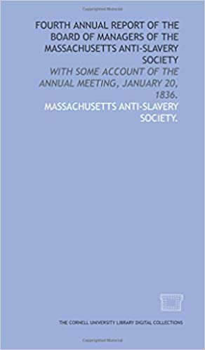 Fourth annual report of the board of managers of the Massachusetts Anti-Slavery Society: with some account of the annual meeting, January 20, 1836.