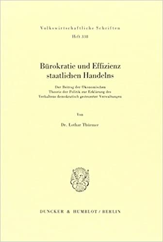 Burokratie Und Effizienz Staatlichen Handelns: Der Beitrag Der Okonomischen Theorie Der Politik Zur Erklarung Des Verhaltens Demokratisch Gesteuerter Verwaltungen (Volkswirtschaftliche Schriften)