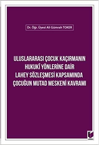 Uluslararası Çocuk Kaçırmanın Hukuki Yönlerine Dair Lahey Sözleşmesi Kapsamında Çocuğun Mutad Meskeni Kavramı