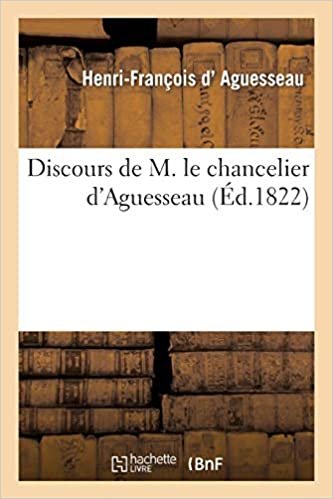 Aguesseau-H-F, D: Discours de M. Le Chancelier d'Aguess (Histoire)
