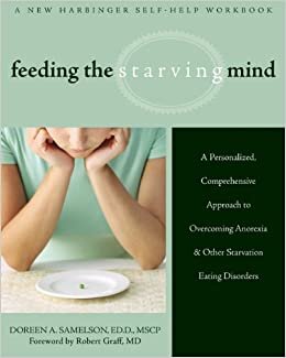 Feeding the Starving Mind: A Personalized, Comprehensive Approach to Overcoming Anorexia and Other Starvation Eating Disorders
