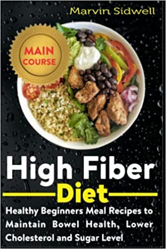 High Fiber Diet: Healthy Beginners Meal Recipes to Maintain Bowel Health, Lower Cholesterol and Sugar Level
