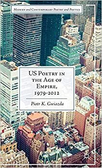US Poetry in the Age of Empire, 1979-2012 (Modern and Contemporary Poetry and Poetics)