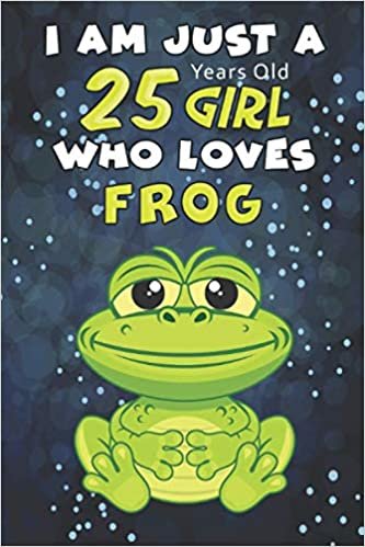 I Am Just A 25 Years Old GIRL Who Loves FROG: Awesome Notebook Gift For Birthday to write down all your thoughts, goals and your daily things/6x9 inches/ 110 pages