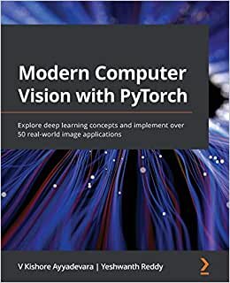 Modern Computer Vision with PyTorch: Explore deep learning concepts and implement over 50 real-world image applications