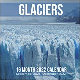 Glaciers 16 Month 2022 Calendar September 2021-December 2022: Snow Ice Formation Square Photo Date Book Monthly Pages 8.5 x 8.5 Inch indir