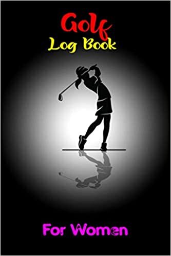 Golf Log Book For Women: Golfing Logbook for golfers | Golf Course Yardage Book for Beginners and Professionals | 6 x 9 - 120 Tracking Sheets, Golf Stat Log, And Performance Tracking Log Book