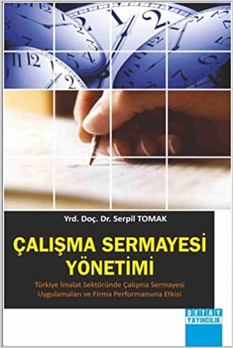Çalışma Sermayesi Yönetimi: Türkeyi İmalat Sektörenda Çalışma Sermayesi Uygulamaları ve Firma Performansına Etkisi