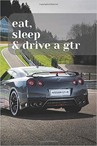 EAT, SLEEP & DRIVE A GTR: A Motivational Notebook Series for Car Fanatics: Blank journal makes a perfect gift for hardworking friend or family members ... Pages, Blank, 6 x 9) (Car Notebook, Band 1)