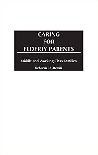 Caring for Elderly Parents: Juggling Work, Family and Caregiving in Middle and Working Class Families