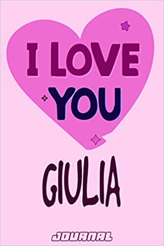 I love you Giulia Journal Notebook : Valentine's Day Notebook - Perfect Gift Idea for For Girls and Womens who named Giulia: 120 Journal pages 6 x 9 Valentines NoteBook