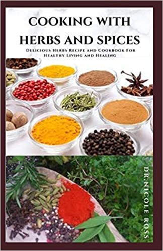 COOKING WITH HERBS AND SPICES: Delicious Herbs Recipe and Cookbook For Healthy Living and Healing indir