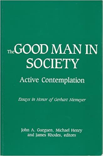 The Good Man in Society: Active Contemplation: Essays in Honor of Gerhart Niemeyer: Active Contemplation - Essays in Honour of Gerhart Niemeyer
