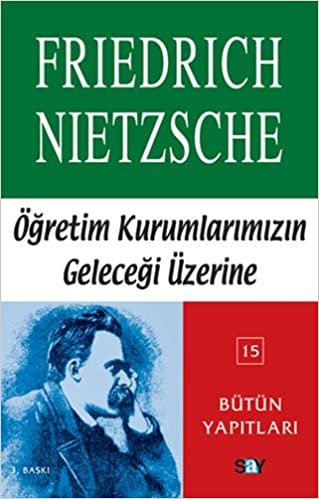Öğretim Kurumlarımızın Geleceği Üzerine: Nietzsche - Bütün Yapıtları 15 indir