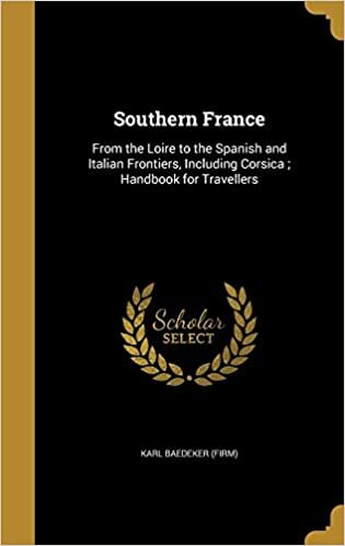 Southern France: From the Loire to the Spanish and Italian Frontiers, Including Corsica ; Handbook for Travellers