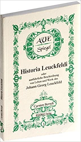 HISTORIA LEUCKFELDI oder ausführliche Beschreibung von Leben und Werk des Johann Georg Leuckfeld