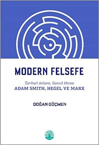 MODERN FELSEFE: Tarihsel Anlamı, Güncel Mirası Adam Smith, Hegel ve Marx indir