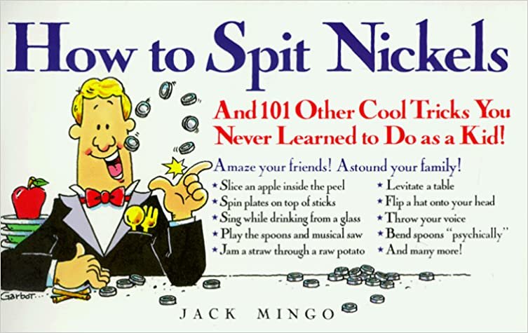 How to Spit Nickels: And 101 Other Cool Tricks You Never Learned to Do As a Kid!: And 101 Other Cool Tricks You Never Learned as a Kid